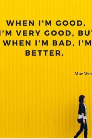 Cover of When I'm good, I'm very good, but when I'm bad, I'm better.