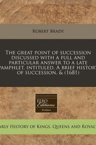 Cover of The Great Point of Succession Discussed with a Full and Particular Answer to a Late Pamphlet, Intituled, a Brief History of Succession, & (1681)