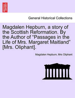 Book cover for Magdalen Hepburn, a Story of the Scottish Reformation. by the Author of Passages in the Life of Mrs. Margaret Maitland [Mrs. Oliphant].