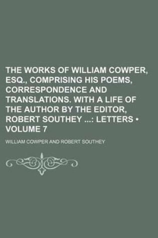 Cover of The Works of William Cowper, Esq., Comprising His Poems, Correspondence and Translations. with a Life of the Author by the Editor, Robert Southey (Volume 7); Letters