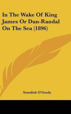 Book cover for In the Wake of King James or Dun-Randal on the Sea (1896)