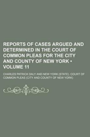 Cover of Reports of Cases Argued and Determined in the Court of Common Pleas for the City and County of New York (Volume 11)