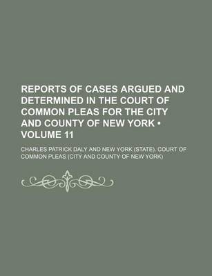 Book cover for Reports of Cases Argued and Determined in the Court of Common Pleas for the City and County of New York (Volume 11)