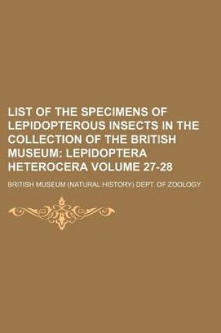 Cover of List of the Specimens of Lepidopterous Insects in the Collection of the British Museum Volume 27-28