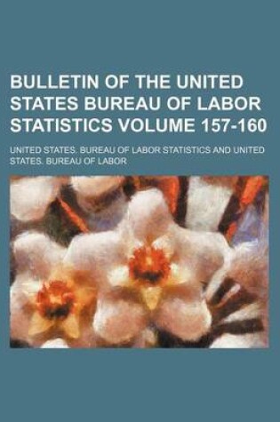 Cover of Bulletin of the United States Bureau of Labor Statistics Volume 157-160