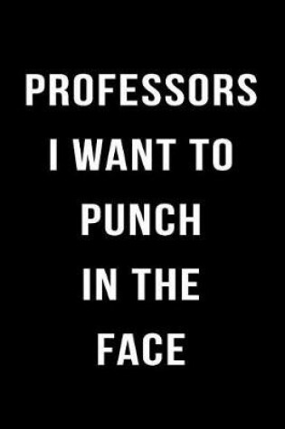 Cover of Professors I Want to Punch in the Face