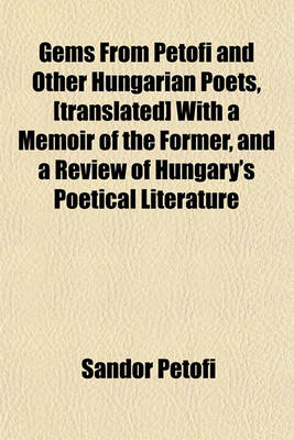 Book cover for Gems from Petofi and Other Hungarian Poets, [Translated] with a Memoir of the Former, and a Review of Hungary's Poetical Literature