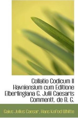 Cover of Collatio Codicum II Havniensium Cum Editione Elberlingiana G. Julii Caesaris Commentt. de B. G.