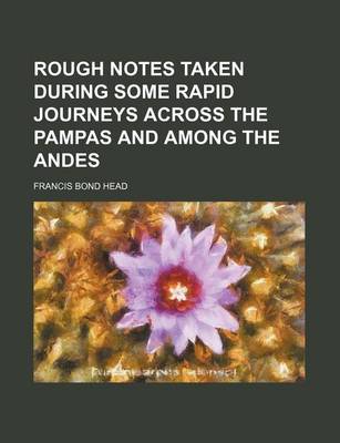 Book cover for Rough Notes Taken During Some Rapid Journeys Across the Pampas and Among the Andes