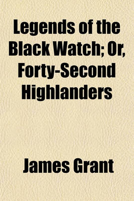 Book cover for Legends of the Black Watch; Or, Forty-Second Highlanders