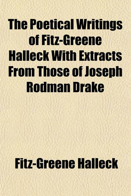 Book cover for The Poetical Writings of Fitz-Greene Halleck with Extracts from Those of Joseph Rodman Drake