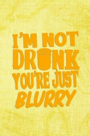 Cover of I'm Not Dronk You're Just Blurry