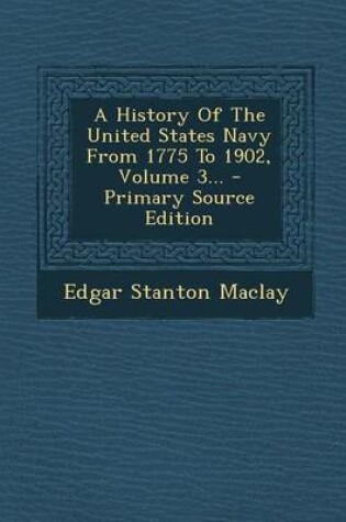 Cover of A History of the United States Navy from 1775 to 1902, Volume 3... - Primary Source Edition