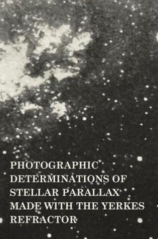 Cover of Photographic Determinations of Stellar Parallax Made with the Yerkes Refractor