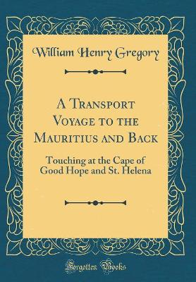 Book cover for A Transport Voyage to the Mauritius and Back: Touching at the Cape of Good Hope and St. Helena (Classic Reprint)