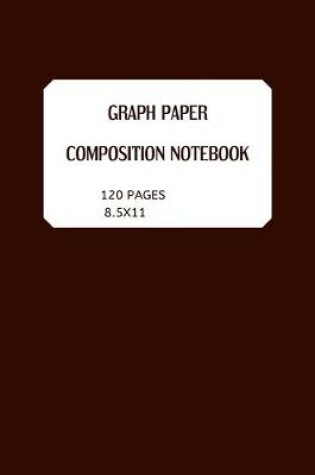 Cover of Graph Paper. Composition Notebook 120 Pages 8.5x11