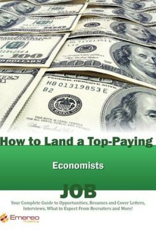 Cover of How to Land a Top-Paying Economists Job: Your Complete Guide to Opportunities, Resumes and Cover Letters, Interviews, Salaries, Promotions, What to Expect from Recruiters and More!