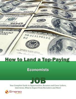 Book cover for How to Land a Top-Paying Economists Job: Your Complete Guide to Opportunities, Resumes and Cover Letters, Interviews, Salaries, Promotions, What to Expect from Recruiters and More!