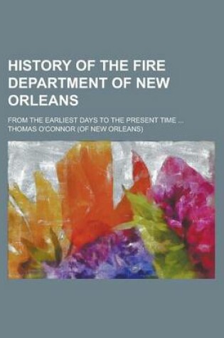 Cover of History of the Fire Department of New Orleans; From the Earliest Days to the Present Time ...