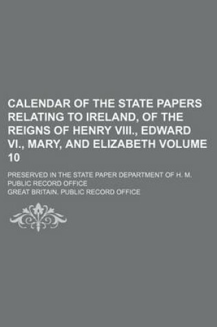 Cover of Calendar of the State Papers Relating to Ireland, of the Reigns of Henry VIII., Edward VI., Mary, and Elizabeth Volume 10; Preserved in the State Paper Department of H. M. Public Record Office