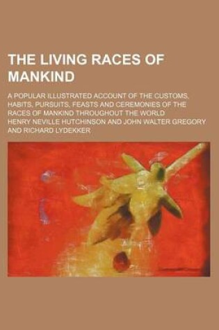 Cover of The Living Races of Mankind; A Popular Illustrated Account of the Customs, Habits, Pursuits, Feasts and Ceremonies of the Races of Mankind Throughout the World