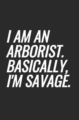 Book cover for I Am An Arborist. Basically, I'm Savage