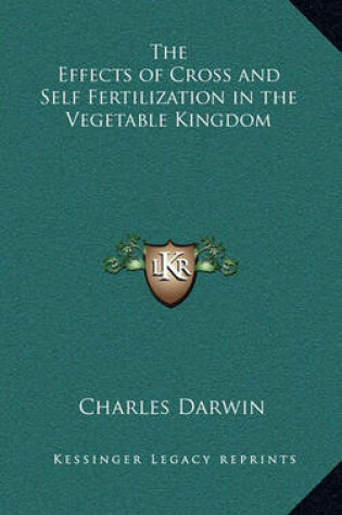 Cover of The Effects of Cross and Self Fertilization in the Vegetable Kingdom