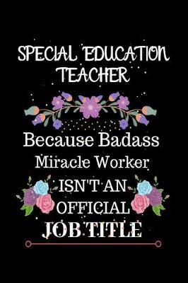 Book cover for Special Education Teacher Because Badass Miracle Worker Isn't an Official Job Title