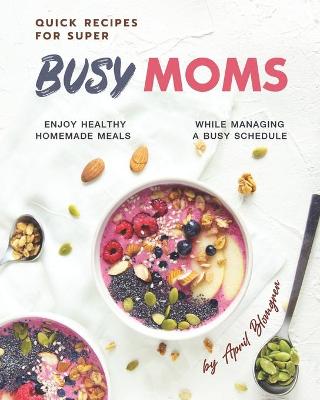 Book cover for Quick Recipes for Super Busy Moms