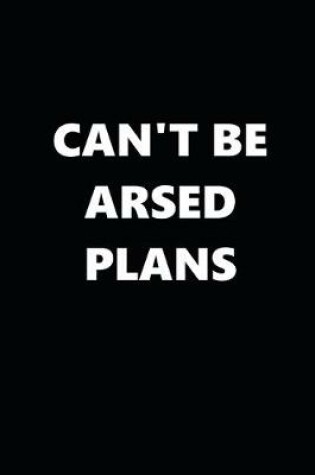 Cover of 2020 Weekly Planner Funny Humorous Can't Be Arsed Plans 134 Pages