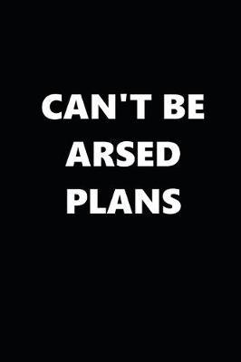 Book cover for 2020 Weekly Planner Funny Humorous Can't Be Arsed Plans 134 Pages