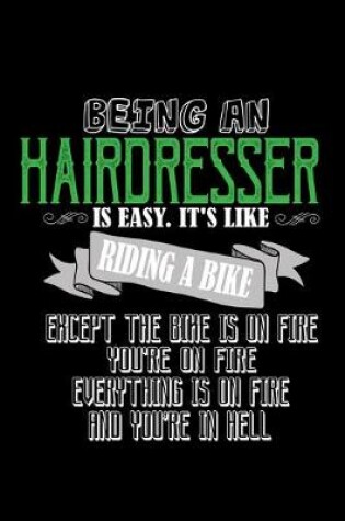 Cover of Being a hairdresser is easy. It's like riding a bike except the bike is on fire you're on fire everything is on fire and you're in hell