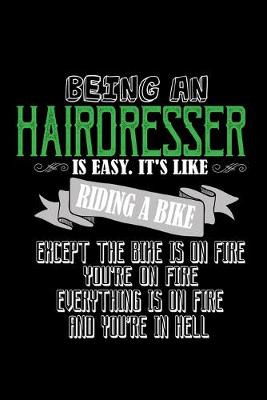 Book cover for Being a hairdresser is easy. It's like riding a bike except the bike is on fire you're on fire everything is on fire and you're in hell