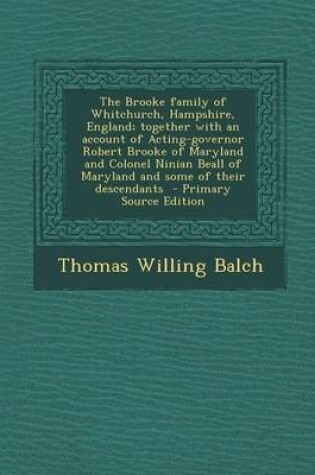 Cover of The Brooke Family of Whitchurch, Hampshire, England; Together with an Account of Acting-Governor Robert Brooke of Maryland and Colonel Ninian Beall of