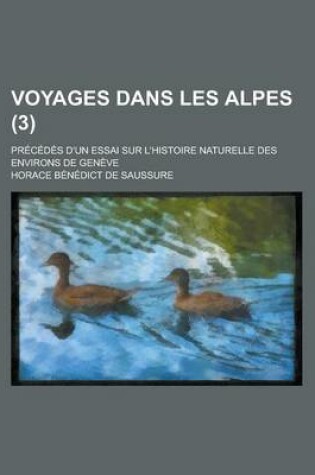 Cover of Voyages Dans Les Alpes; Precedes D'Un Essai Sur L'Histoire Naturelle Des Environs de Geneve (3)