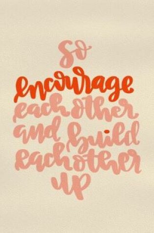 Cover of So Encourage Each Other And Build Each Other Up