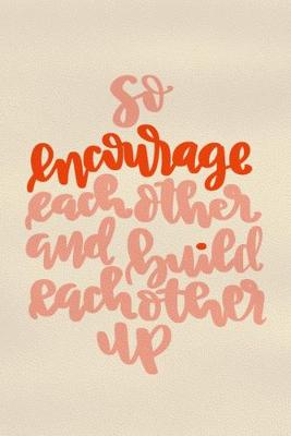 Book cover for So Encourage Each Other And Build Each Other Up