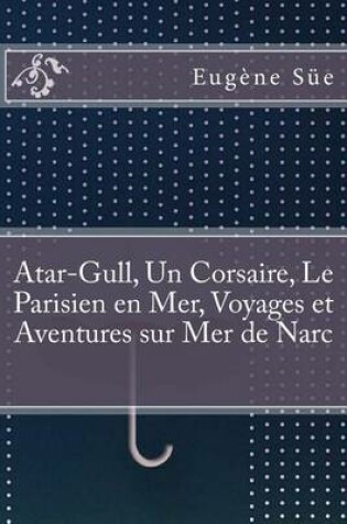 Cover of Atar-Gull, Un Corsaire, Le Parisien En Mer, Voyages Et Aventures Sur Mer de Narc