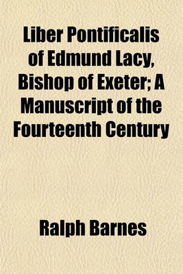 Book cover for Liber Pontificalis of Edmund Lacy, Bishop of Exeter; A Manuscript of the Fourteenth Century