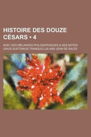 Cover of Histoire Des Douze C Sars (4); Avec Des Melanges Philosophiques & Des Notes