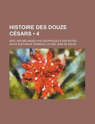 Book cover for Histoire Des Douze C Sars (4); Avec Des Melanges Philosophiques & Des Notes