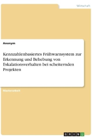 Cover of Kennzahlenbasiertes Frühwarnsystem zur Erkennung und Behebung von Eskalationsverhalten bei scheiternden Projekten