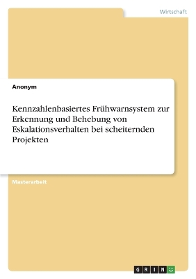 Book cover for Kennzahlenbasiertes Frühwarnsystem zur Erkennung und Behebung von Eskalationsverhalten bei scheiternden Projekten