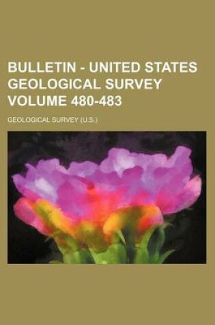 Cover of Bulletin - United States Geological Survey Volume 480-483