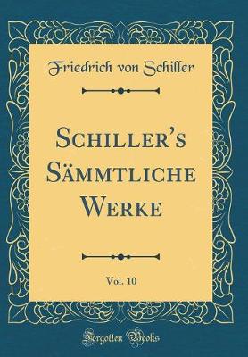 Book cover for Schiller's Sammtliche Werke, Vol. 10 (Classic Reprint)