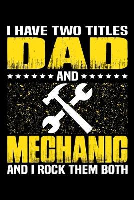 Book cover for I Have Two Titles Dad And Mechanic And I Rock Them Both