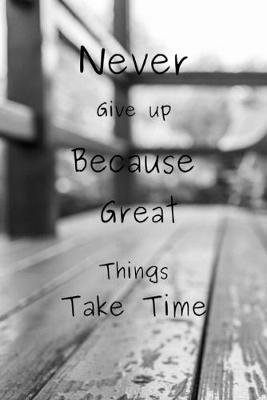 Book cover for Never Give up Because Great Things Take Time