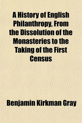 Book cover for A History of English Philanthropy from the Dissolution of the Monasteries to the Taking of the First Census