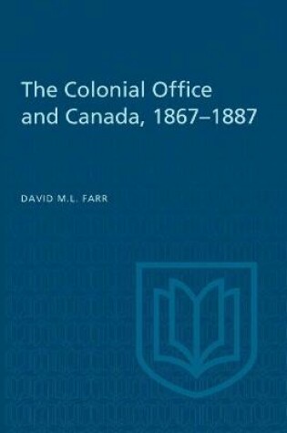 Cover of The Colonial Office and Canada 1867-1887