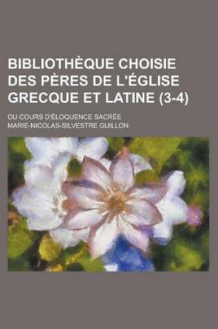 Cover of Biblioth Que Choisie Des P Res de L' Glise Grecque Et Latine (3-4); Ou Cours D' Loquence Sacr E